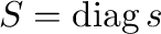 $S=\operatorname{diag}s$