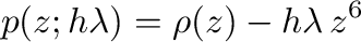 $\displaystyle p(z;h\lambda) = \rho(z) - h \lambda \, z^6
$