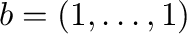 $b = (1,\dots,1)$