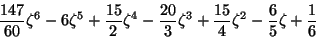\begin{displaymath}\frac{147}{60}\zeta^6 -6\zeta^5 + \frac{15}{2}\zeta^4
- \fr...
...zeta^3 + \frac{15}{4}\zeta^2 - \frac{6}{5}\zeta +
\frac{1}{6}
\end{displaymath}